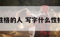写字什么性格的人 写字什么性格的人最好