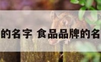 食品品牌的名字 食品品牌的名字有哪些