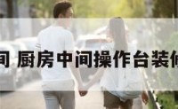 厨房中间 厨房中间操作台装修效果图