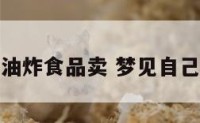 梦到自己做油炸食品卖 梦见自己卖油炸食品