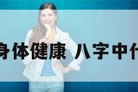 八字带什么身体健康 八字中什么代表健康