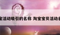 淘宝活动吸引的名称 淘宝宝贝活动名称