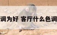 客厅什么色调为好 客厅什么色调会比较舒服