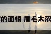 眉毛太浓的面相 眉毛太浓的面相男
