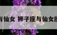 狮子座与仙女 狮子座与仙女座合不合