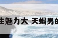 天蝎座男生魅力大 天蝎男的人格魅力