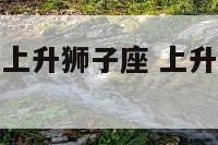 上升双子座和上升狮子座 上升双子座和上升狮子座配吗