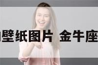金牛座少女的壁纸图片 金牛座少女头像图片