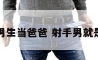 射手座男生当爸爸 射手男就是个孩子