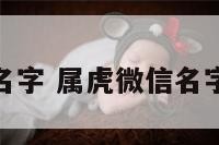 属虎微信名字 属虎微信名字好运招财