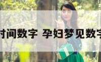 孕妇梦见时间数字 孕妇梦见数字有胎梦吗