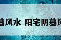 阳宅阴墓风水 阳宅阴墓风水讲究