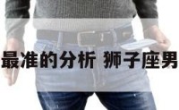狮子座男最准的分析 狮子座男深度解析