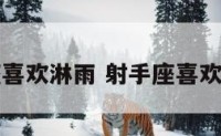 射手座喜欢淋雨 射手座喜欢淋雨吗