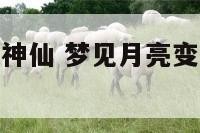梦见月亮变成神仙 梦见月亮变成神仙什么预兆