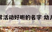 幼儿园日常活动好听的名字 幼儿活动名称