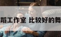 有哪些舞蹈工作室 比较好的舞蹈工作室