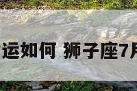 狮子座7月财运如何 狮子座7月财运如何呢