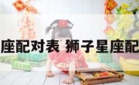 狮子星座配对表 狮子星座配对表格