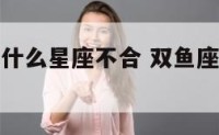 双鱼座男和什么星座不合 双鱼座男和什么座不配