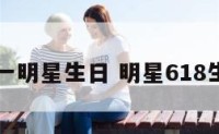 六一明星生日 明星618生日