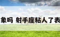 射手座黏对象吗 射手座粘人了表示真的爱了