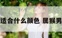 属猴男适合什么颜色 属猴男戴什么