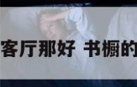 书橱放在客厅那好 书橱的摆放风水