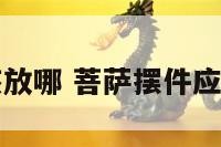 菩萨摆件应该放哪 菩萨摆件应该放哪个位置