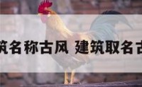 建筑名称古风 建筑取名古风