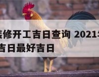 5月份装修开工吉日查询 2021年5月装修开工吉日最好吉日