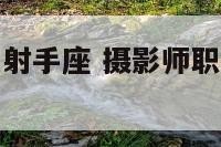 摄影师职业与射手座 摄影师职业与射手座职业区别