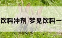 梦见好多饮料冲剂 梦见饮料一直往外溢