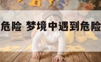 梦境中遇到危险 梦境中遇到危险喊出救命啊观世音菩萨