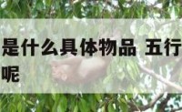 五行的代表是什么具体物品 五行的代表是什么具体物品呢