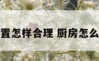 厨房的位置怎样合理 厨房怎么安排位置