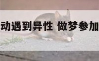 做梦参加活动遇到异性 做梦参加活动遇到异性同学