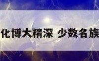 少数名族文化博大精深 少数名族文化有哪些