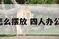 4人办公室怎么摆放 四人办公室如何布局