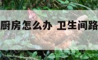 卫生间路过厨房怎么办 卫生间路过厨房怎么办呢