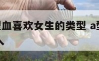 巨蟹男A型血喜欢女生的类型 a型血巨蟹男喜欢的女人