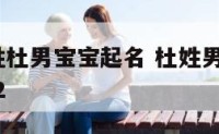 2019年姓杜男宝宝起名 杜姓男宝宝取名大全2022