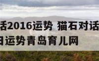 猫石对话2016运势 猫石对话2021年3月20日运势青岛育儿网