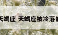 孤立冷落天蝎座 天蝎座被冷落的心理活动