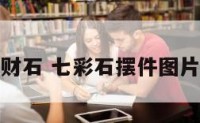 七彩招财石 七彩石摆件图片的价格