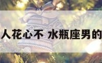 水瓶座男人花心不 水瓶座男的花不花心