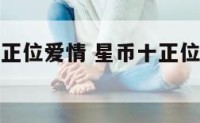 分手星币十正位爱情 星币十正位他对复合的想法