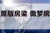 老版周公解梦原版房梁 做梦房梁塌了什么意思