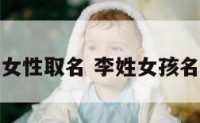 属虎姓李女性取名 李姓女孩名字虎宝宝