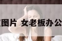 女老板办公室图片 女老板办公桌布置效果图